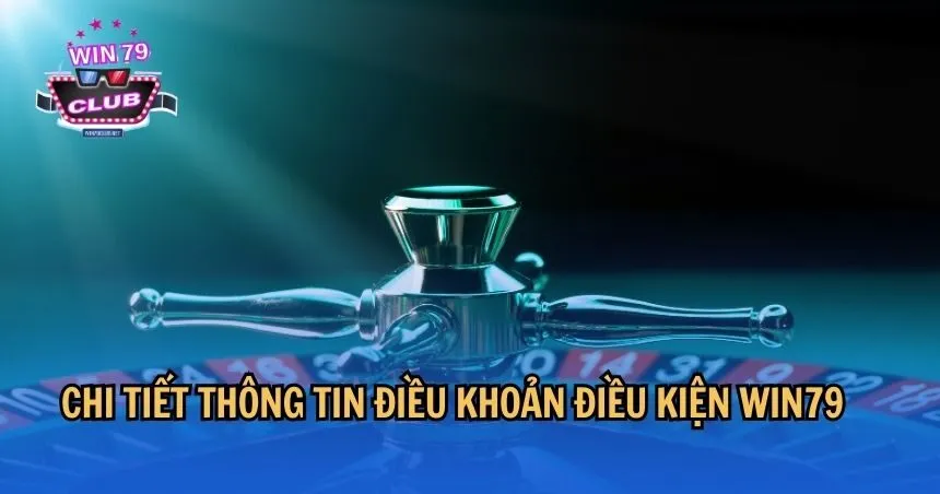 Chi tiết thông tin điều khoản điều kiện WIN79